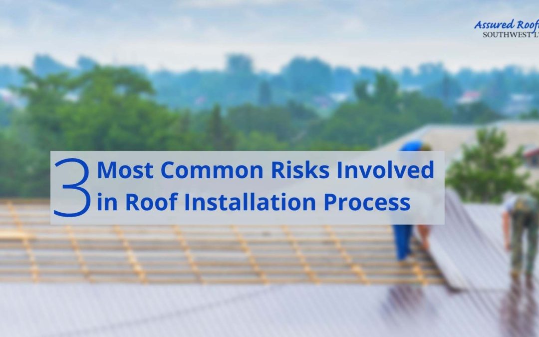 3 Most Common Risks Involved in Roof Installation Process
