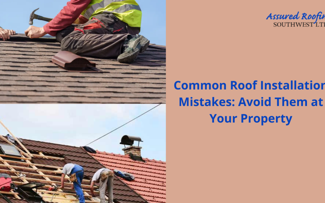 Common Roof Installation Mistakes: Avoid Them at Your Property